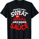 That's Not Sweat I'm Leaking Awesome Sauce Graphic T-Shirt