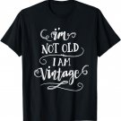 I'm Not Old I'm Vintage T Shirt