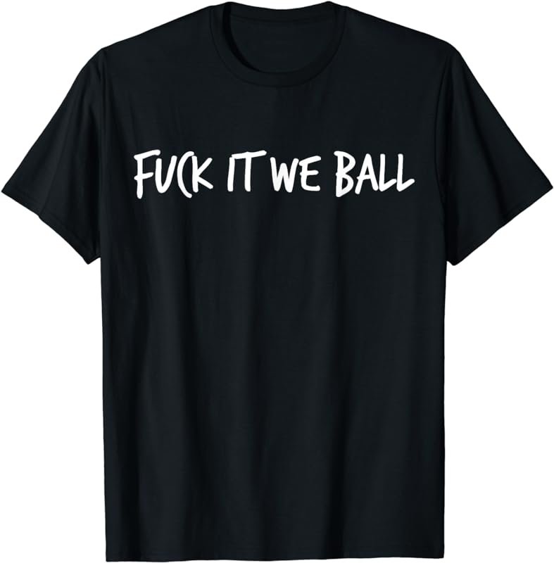 Fuck It We Ball Basketball Player Basketball T-Shirt