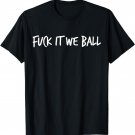Fuck It We Ball Basketball Player Basketball T-Shirt
