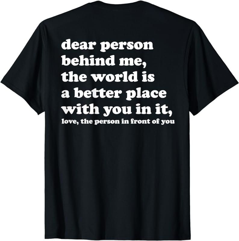 Dear Person Behind Me The World Is A Better Place With You T-Shirt