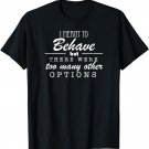 I Meant To Behave But There Were Too Many Other Options Tee
