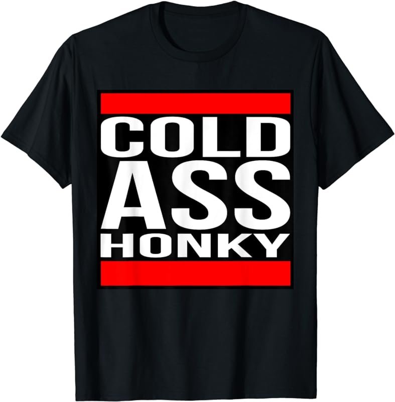 Cold Ass Honky T Shirt