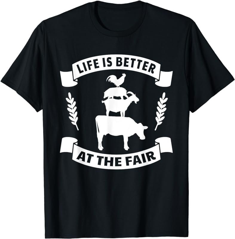 Life Is Better At The Fair - State and County Animal Show T-Shirt
