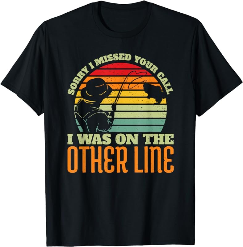 Sorry I Missed Your Call Was On Other Line Vintage Fishing T-Shirt