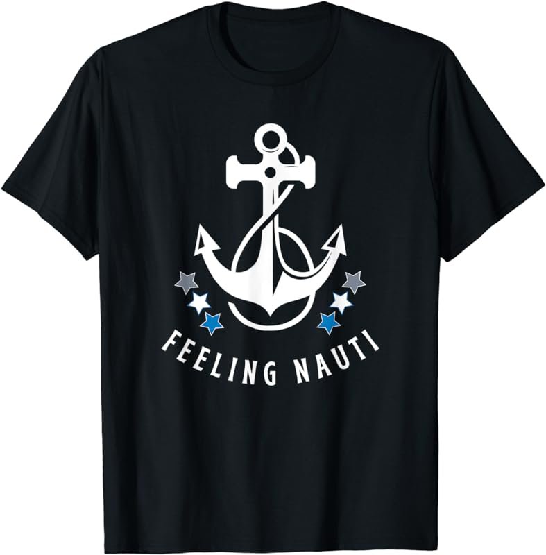Feeling Nauti Funny Sailing Boating T-Shirt