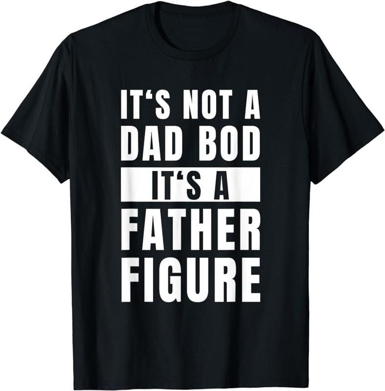 Mens Fathersday Dad Bod Father Figure Joke T-Shirt