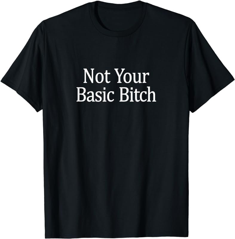 Not Your Basic Bitch - T-Shirt