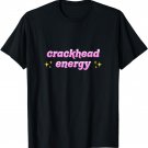 Crackhead Energy Funny Meme Saying T-Shirt