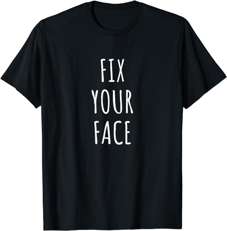 Fix Your Face Funny T-Shirt Gift