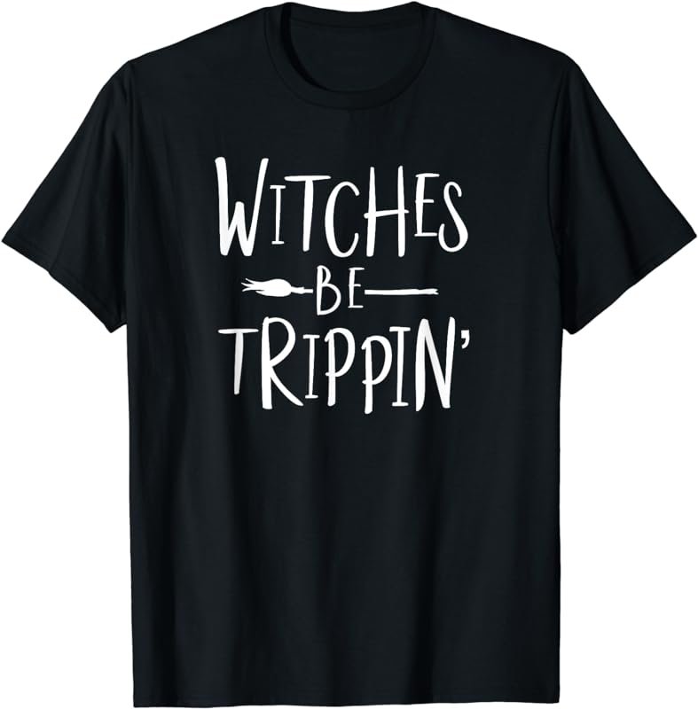 Witches Be Trippin' Funny Witch Halloween Costume T-Shirt