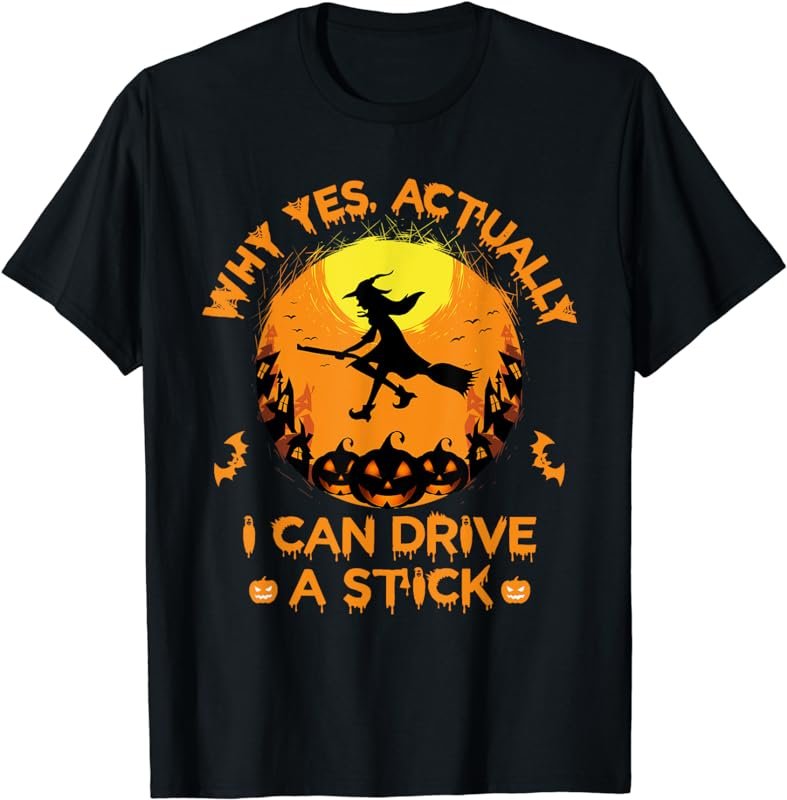 Why Yes Actually I Can Drive A Stick - Halloween Witch Broom T-Shirt