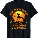 Why Yes Actually I Can Drive A Stick - Halloween Witch Broom T-Shirt