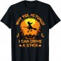Why Yes Actually I Can Drive A Stick - Halloween Witch Broom T-Shirt