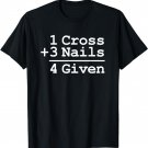 1 Cross + 3 Nails = 4 Given T-Shirt : Christian Shirt