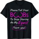 Please Tell Your Boobs To Stop Staring At My Eyes! apparel T-Shirt