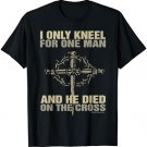 I Kneel For One Man. Cross. Christian Religious TShirt T-Shirt