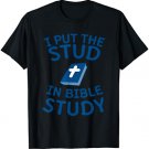 I Put The Stud In Bible Study - Christian T-Shirt