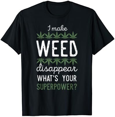 I Make Weed Disappear What's Your Superpower T-Shirt