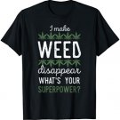 I Make Weed Disappear What's Your Superpower T-Shirt