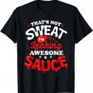 That's Not Sweat I'm Leaking Awesome Sauce Graphic T-Shirt