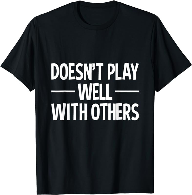 Doesn't Play Well With Others T Shirt