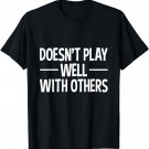 Doesn't Play Well With Others T Shirt