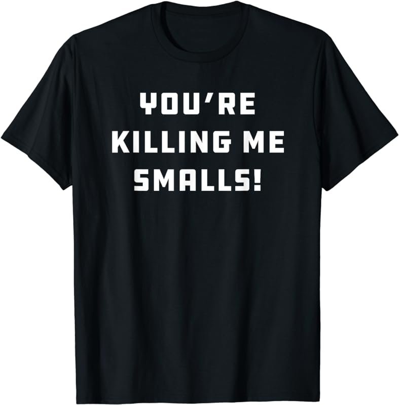 You're Killin, Killing Me Smalls - T-shirt T-Shirt