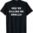 You're Killin, Killing Me Smalls - T-shirt T-Shirt