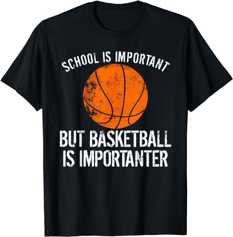 School Is Important But Basketball Is Importanter Shirt