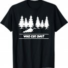 Who cut one? funny tree cutting and farting parody T-Shirt