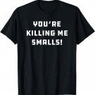 You're Killin, Killing Me Smalls - T-shirt T-Shirt