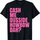 Cash Me Ousside Shirt Women, Girls Catch Me Outside Tee Pink