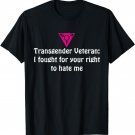 Transgender Veteran I fought for your right to hate me Shirt