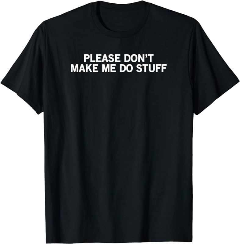 please don't make me do stuff funny office job party t-shirt