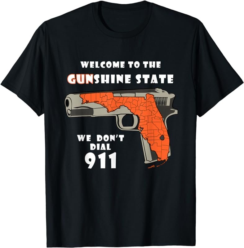 Welcome To The Gunshine State We Don't Call 911 Shirt