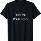 Your Welcome T-Shirt Fun Novelty Quotes You're Welcome Tee