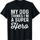 My Dog Thinks I'm a Superhero | Funny T-Shirt