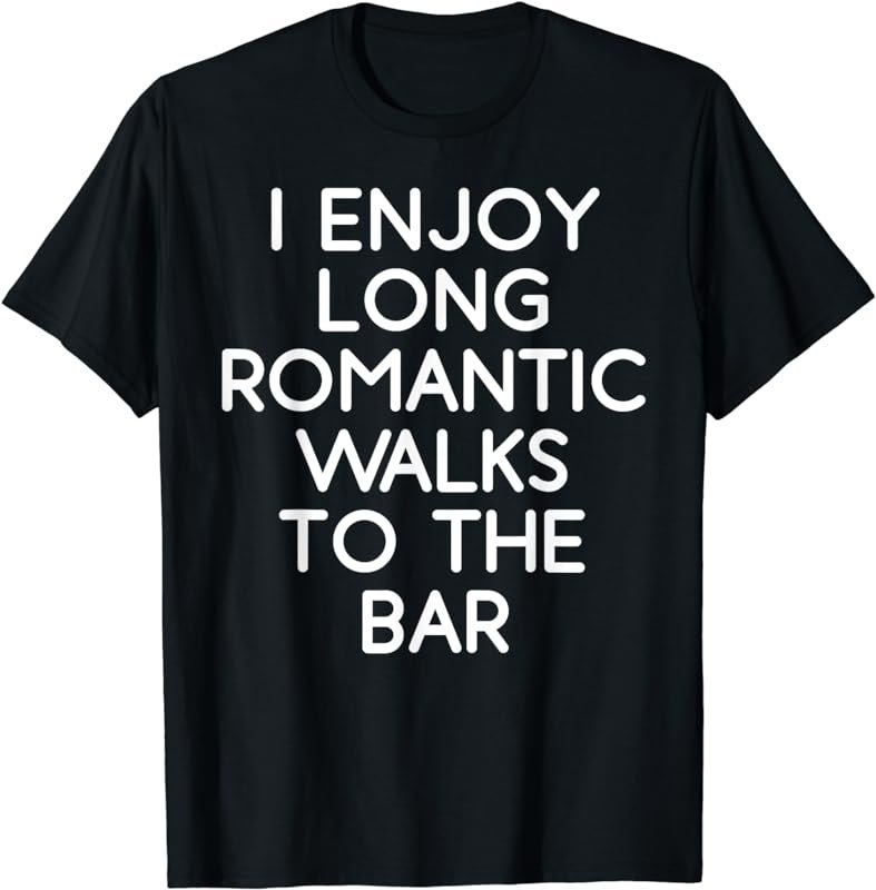 I Enjoy Long Romantic Walks To The Bar - Beer T-Shirt T-Shirt