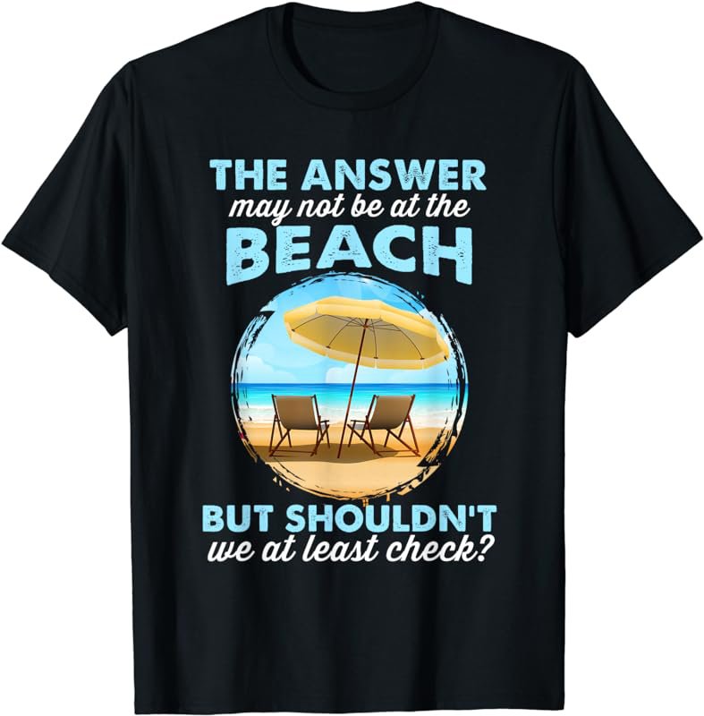 Funny Answer May Not Be At The Beach T-Shirt