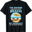 Funny Answer May Not Be At The Beach T-Shirt