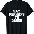 Say Perhaps To Drugs Funny Shirt