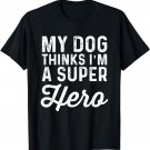 My Dog Thinks I'm a Superhero | Funny T-Shirt