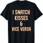 I Snatch Kisses & Vice Versa Funny T-Shirt