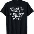 My Brain Still Thinks I'm 25, My Body Thinks..., By Yoray T-Shirt