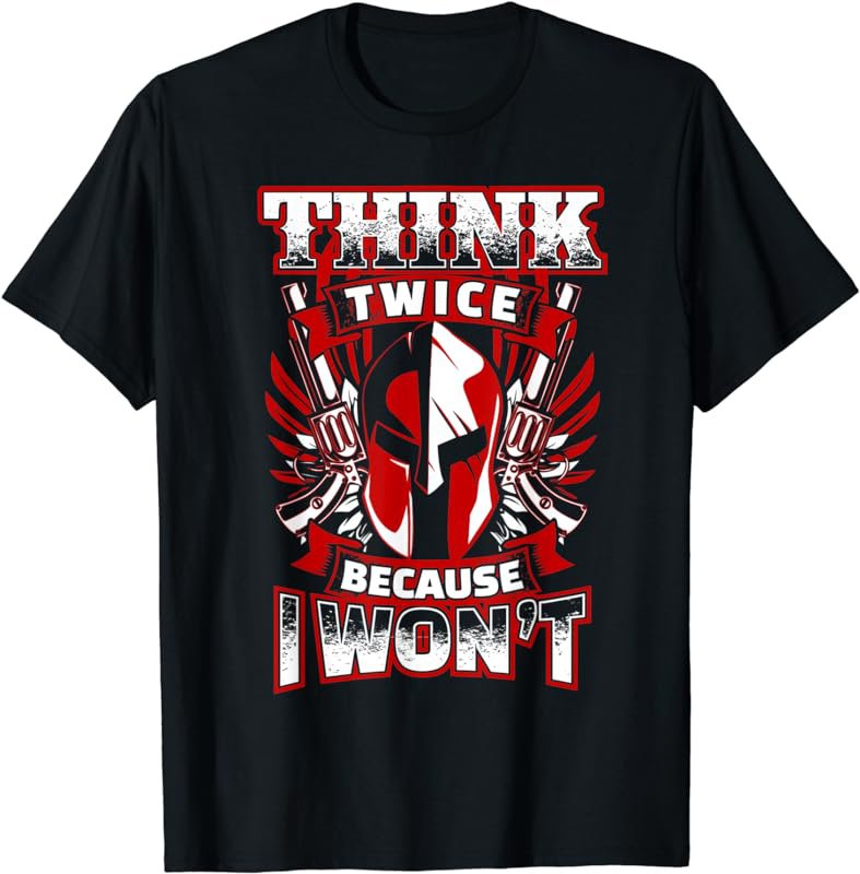 Think Twice because I Wont 2nd Amendment Gun Rights T-shirt