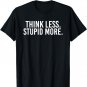 Think Less Stupid More T-Shirt