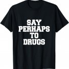 Say Perhaps To Drugs Funny Shirt