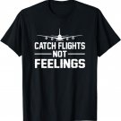 Catch Flights Not Feelings Flights Saying Funny Shirt