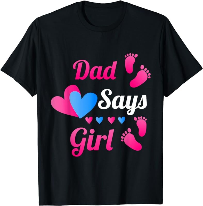 Gender Reveal | Dad Daddy Says Girl Baby Reveal T Shirts T-Shirt